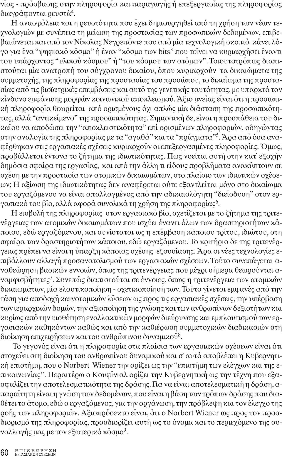 από μία τεχνολογική σκοπιά κάνει λόγο για ένα ψηφιακό κόσμο ή έναν κόσμο των bits που τείνει να κυριαρχήσει έναντι του υπάρχοντος υλικού κόσμου ή του κόσμου των ατόμων.