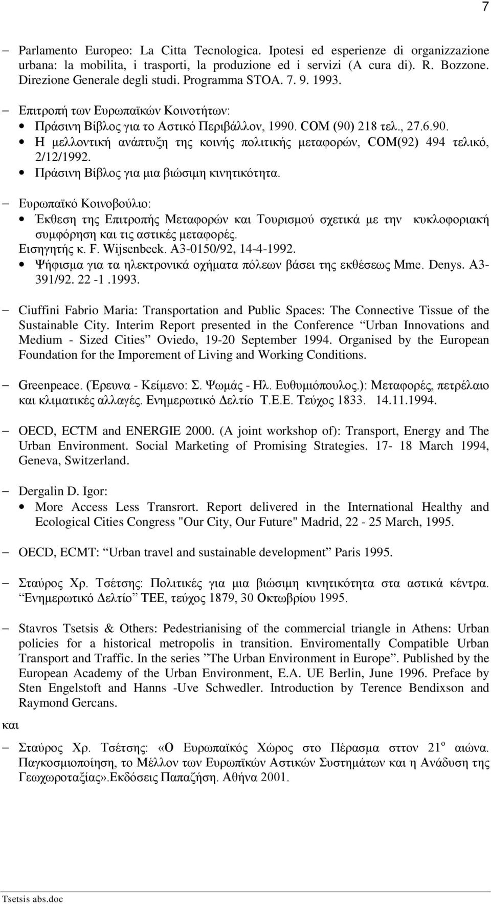 COM (90) 218 τελ., 27.6.90. Η μελλοντική ανάπτυξη της κοινής πολιτικής μεταφορών, COM(92) 494 τελικό, 2/12/1992. Πράσινη Βίβλος για μια βιώσιμη κινητικότητα.