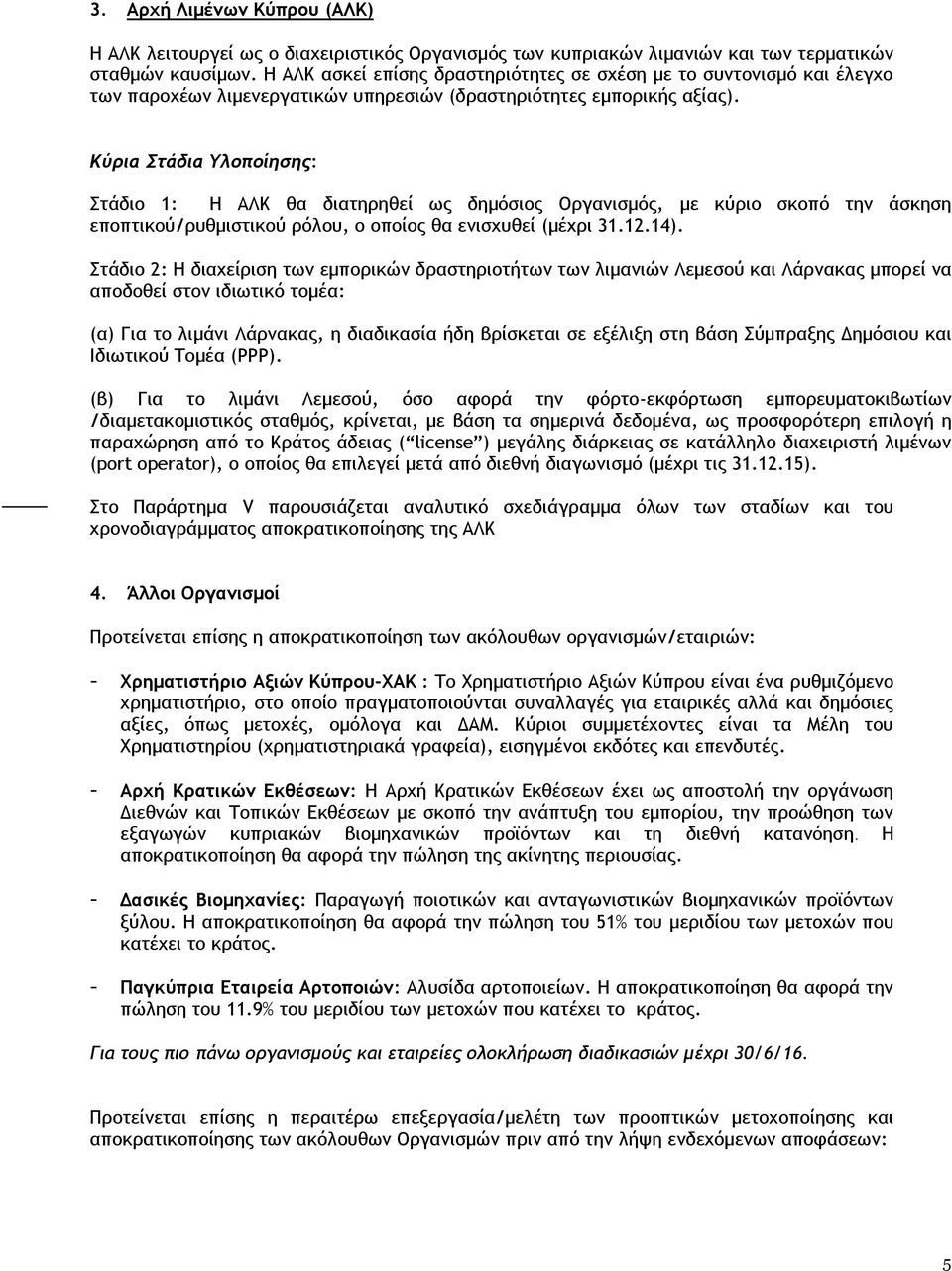 Κύρια Στάδια Υλοποίησης: Στάδιο 1: Η ΑΛΚ θα διατηρηθεί ως δημόσιος Οργανισμός, με κύριο σκοπό την άσκηση εποπτικού/ρυθμιστικού ρόλου, ο οποίος θα ενισχυθεί (μέχρι 31.12.14).