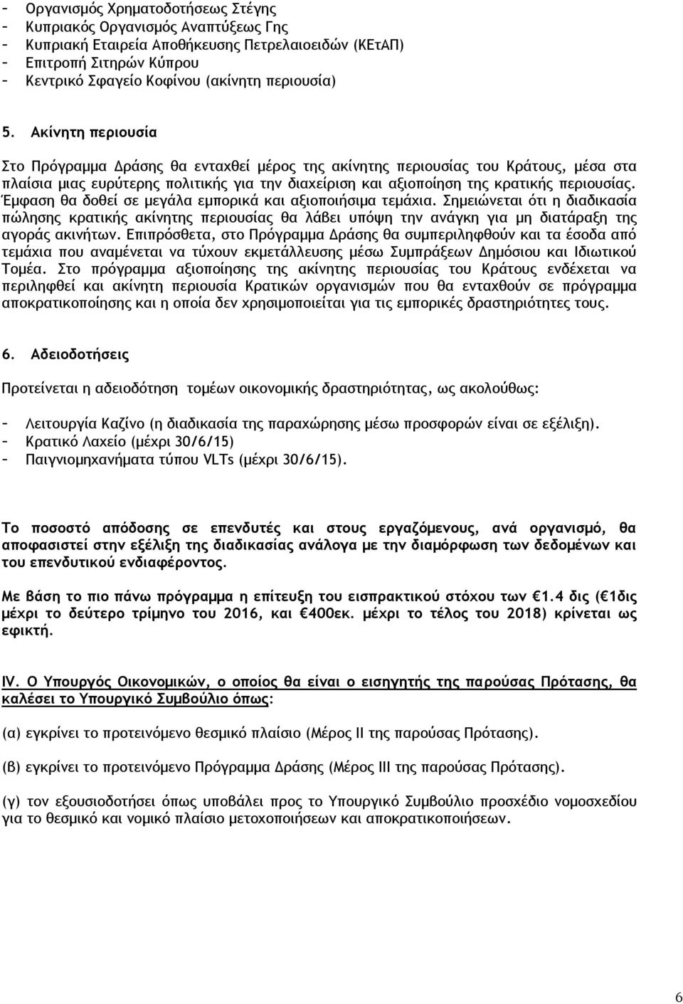 Ακίνητη περιουσία Στο Πρόγραμμα Δράσης θα ενταχθεί μέρος της ακίνητης περιουσίας του Κράτους, μέσα στα πλαίσια μιας ευρύτερης πολιτικής για την διαχείριση και αξιοποίηση της κρατικής περιουσίας.