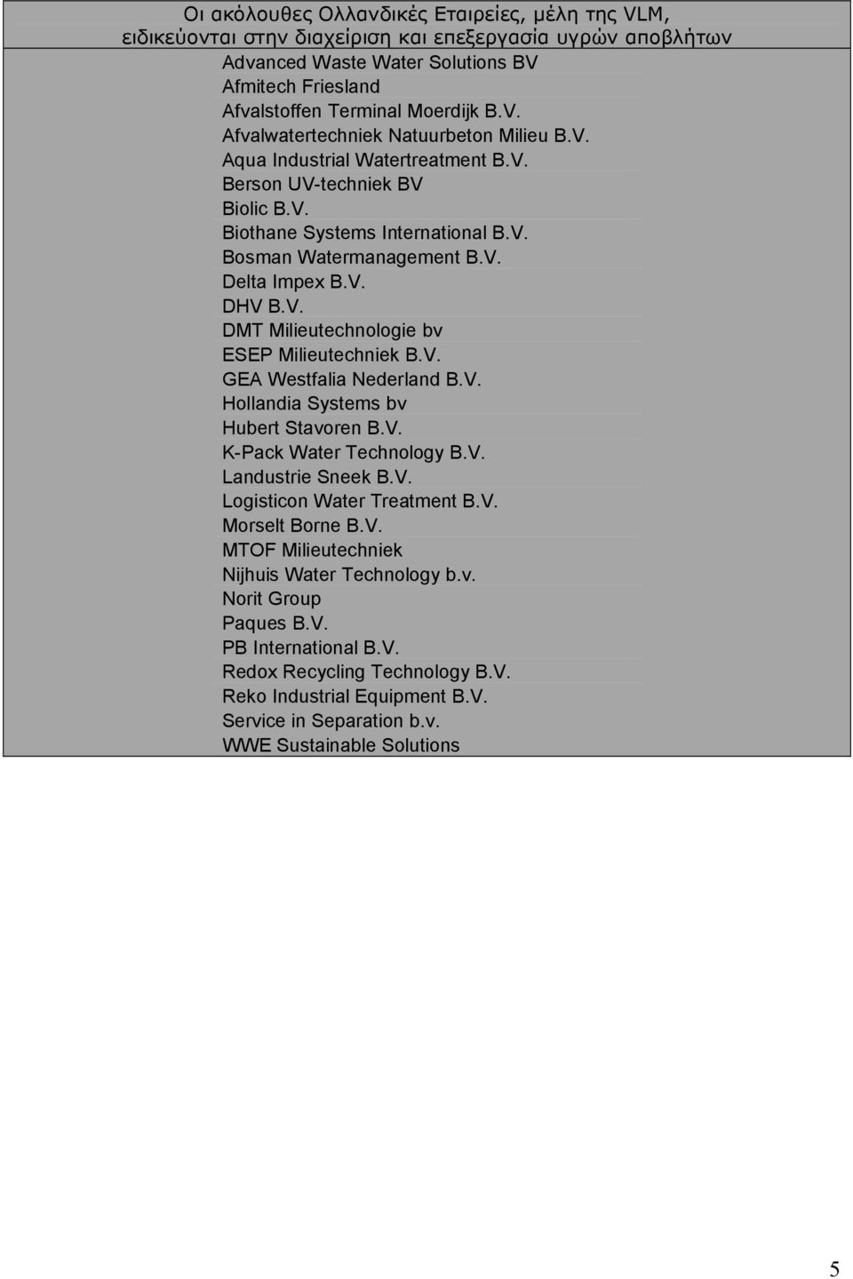 V. GEA Westfalia Nederland B.V. Hollandia Systems bv Hubert Stavoren B.V. K-Pack Water Technology B.V. Landustrie Sneek B.V. Logisticon Water Treatment B.V. Morselt Borne B.V. MTOF Milieutechniek Nijhuis Water Technology b.