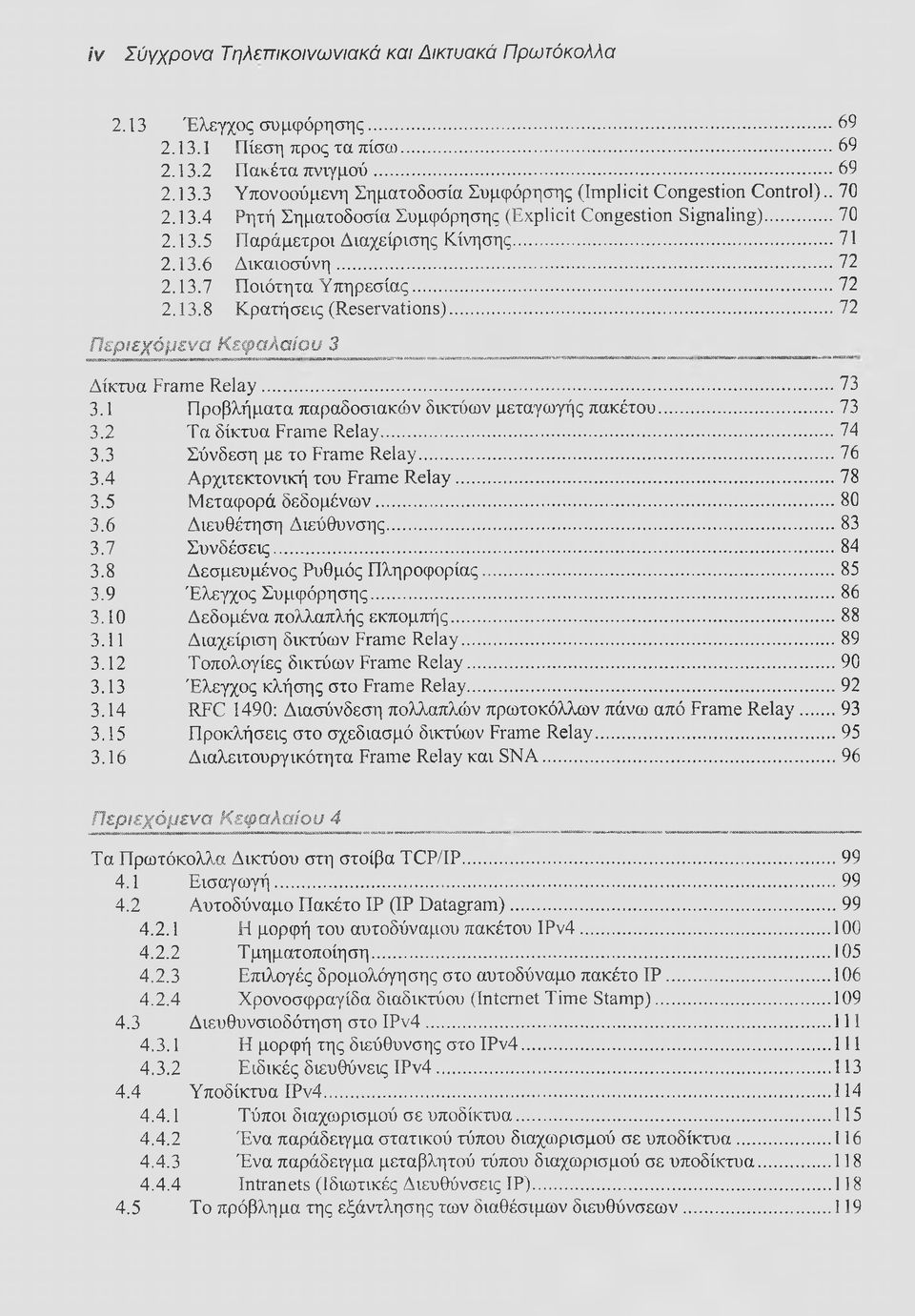 .. 72 Περιεχόμενα Κεφαλαίου 3 Δίκτυα Frame R e la y...73 3.1 Π ροβλήματα παραδοσιακών δικτύων μεταγωγής πακέτου...73 3.2 Τα δίκτυα Frame Relay...74 3.3 Σύνδεση με το Frame R elay...76 3.