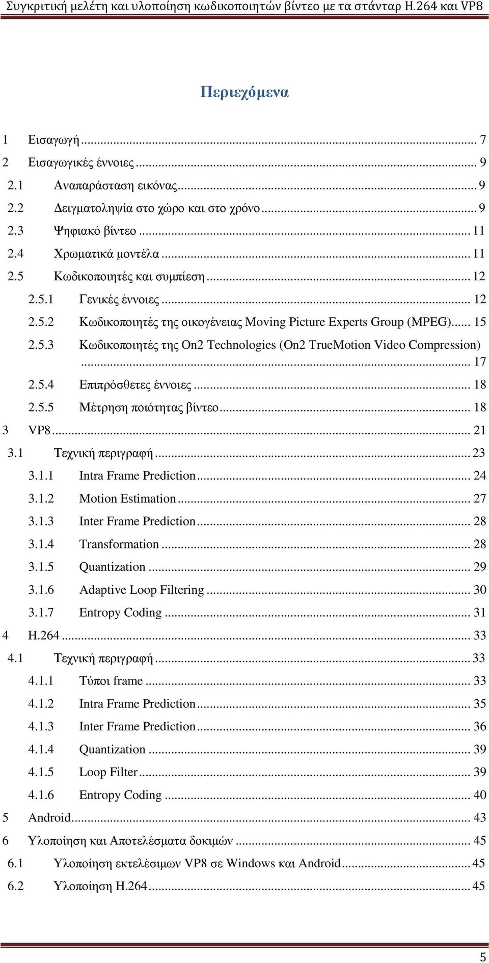 .. 18 2.5.5 Μέτρηση ποιότητας βίντεο... 18 3 VP8... 21 3.1 Τεχνική περιγραφή... 23 3.1.1 Intra Frame Prediction... 24 3.1.2 Motion Estimation... 27 3.1.3 Inter Frame Prediction... 28 3.1.4 Transformation.