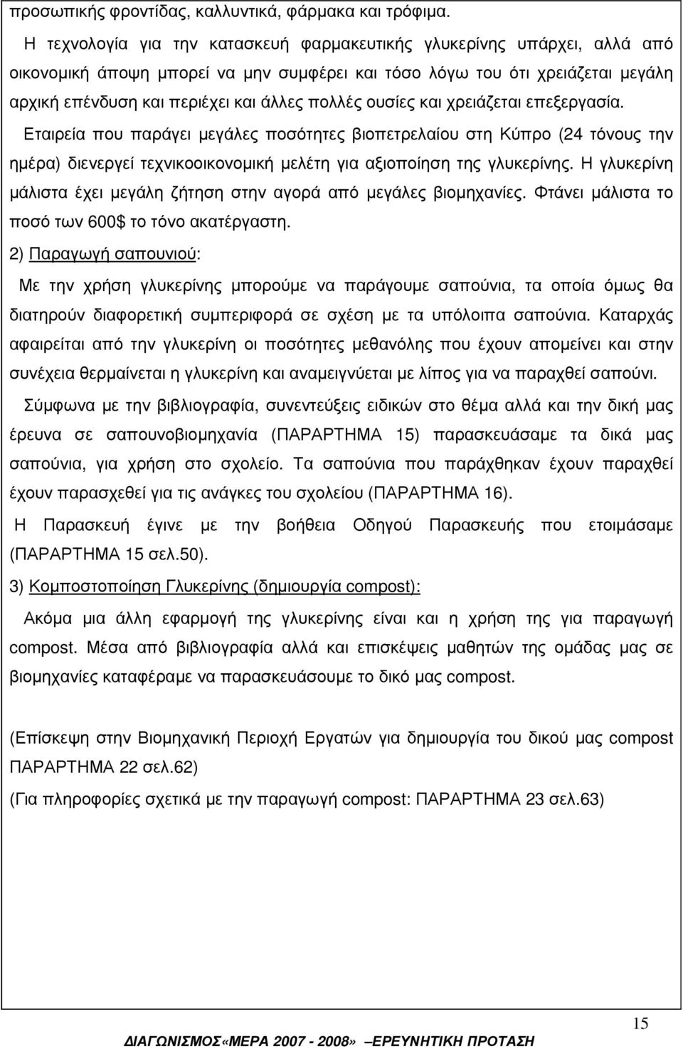 ουσίες και χρειάζεται επεξεργασία. Εταιρεία που παράγει µεγάλες ποσότητες βιοπετρελαίου στη Κύπρο (24 τόνους την ηµέρα) διενεργεί τεχνικοοικονοµική µελέτη για αξιοποίηση της γλυκερίνης.