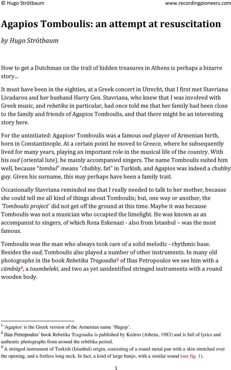 Stavriana, who knew that I was involved with Greek music, and rebetika in particular, had once told me that her family had been close to the family and friends of Agapios Tomboulis, and that there