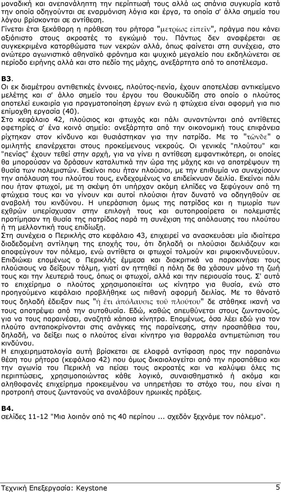 Πάντως δεν αναφέρεται σε συγκεκριµένα κατορθώµατα των νεκρών αλλά, όπως φαίνεται στη συνέχεια, στο ανώτερο αγωνιστικό αθηναϊκό φρόνηµα και ψυχικό µεγαλείο που εκδηλώνεται σε περίοδο ειρήνης αλλά και