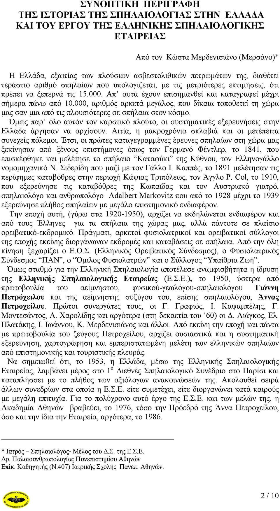 Απ αυτά έχουν επισημανθεί και καταγραφεί μέχρι σήμερα πάνω από 10.000, αριθμός αρκετά μεγάλος, που δίκαια τοποθετεί τη χώρα μας σαν μια από τις πλουσιότερες σε σπήλαια στον κόσμο.