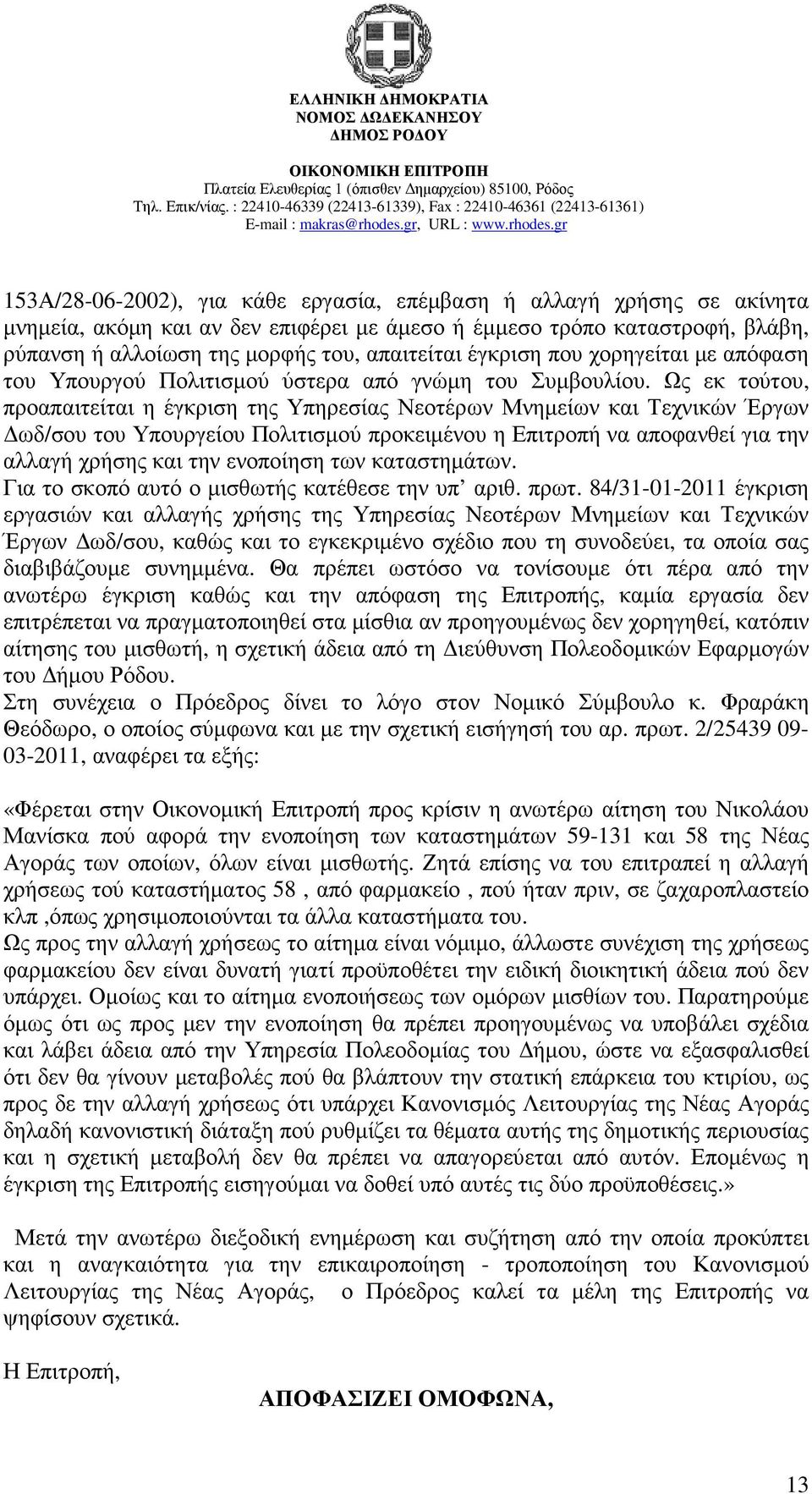 Ως εκ τούτου, προαπαιτείται η έγκριση της Υπηρεσίας Νεοτέρων Μνηµείων και Τεχνικών Έργων ωδ/σου του Υπουργείου Πολιτισµού προκειµένου η Επιτροπή να αποφανθεί για την αλλαγή χρήσης και την ενοποίηση