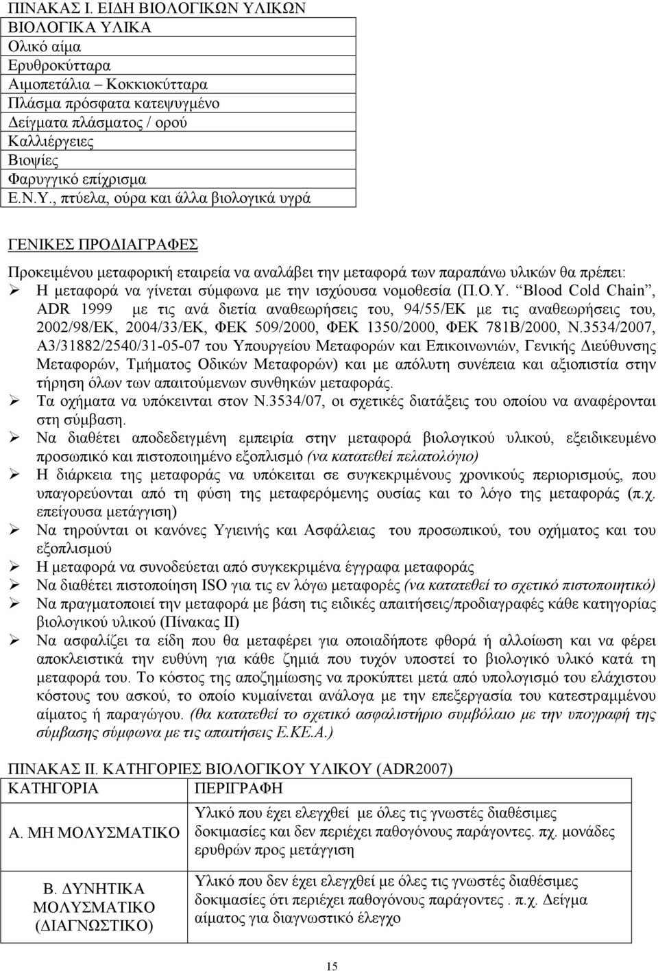 ΙΚΑ Ολικό αίµα Ερυθροκύτταρα Αιµοπετάλια Κοκκιοκύτταρα Πλάσµα πρόσφατα κατεψυγµένο είγµατα πλάσµατος / ορού Καλλιέργειες Βιοψίες Φαρυγγικό επίχρισµα Ε.Ν.Υ.