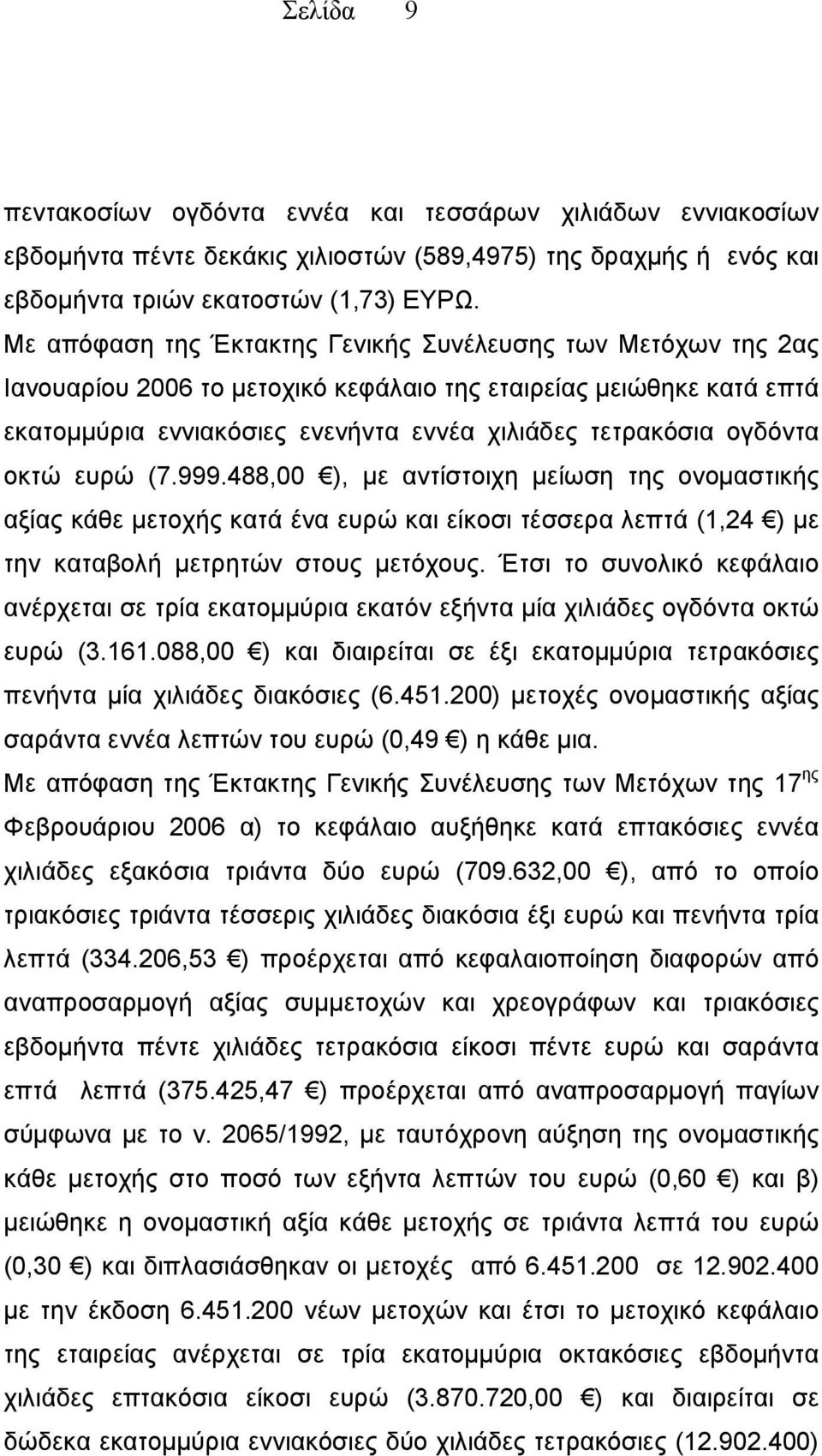 οκτώ ευρώ (7.999.488,00 ), με αντίστοιχη μείωση της ονομαστικής αξίας κάθε μετοχής κατά ένα ευρώ και είκοσι τέσσερα λεπτά (1,24 ) με την καταβολή μετρητών στους μετόχους.