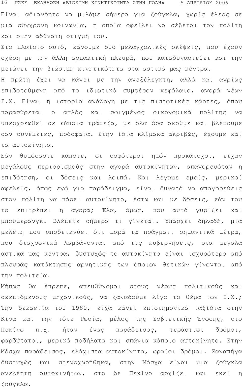 Η πρώτη έχει να κάνει µε την ανεξέλεγκτη, αλλά και αγρίως επιδοτούµενη από το ιδιωτικό συµφέρον κεφάλαιο, αγορά νέων Ι.Χ.