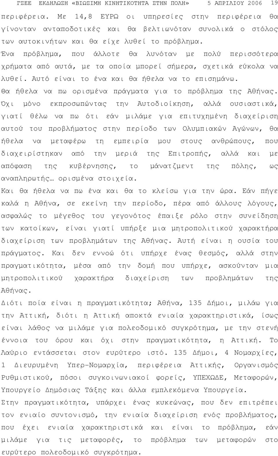 Ένα πρόβληµα, που άλλοτε θα λυνόταν µε πολύ περισσότερα χρήµατα από αυτά, µε τα οποία µπορεί σήµερα, σχετικά εύκολα να λυθεί. Αυτό είναι το ένα και θα ήθελα να το επισηµάνω.