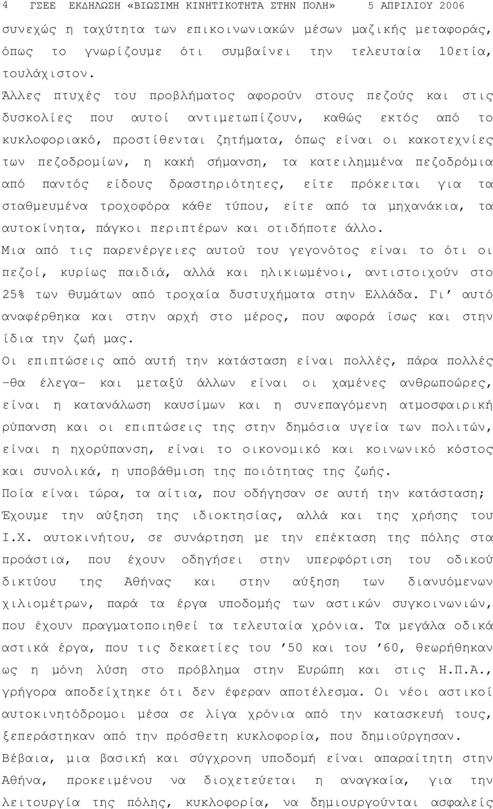 κακή σήµανση, τα κατειληµµένα πεζοδρόµια από παντός είδους δραστηριότητες, είτε πρόκειται για τα σταθµευµένα τροχοφόρα κάθε τύπου, είτε από τα µηχανάκια, τα αυτοκίνητα, πάγκοι περιπτέρων και