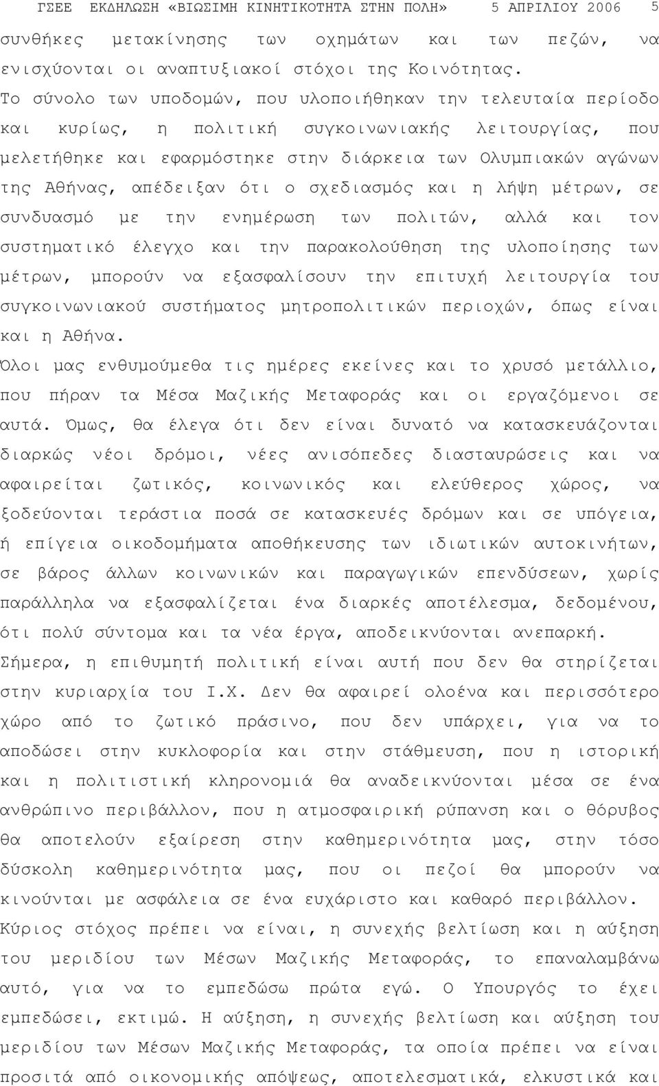 απέδειξαν ότι ο σχεδιασµός και η λήψη µέτρων, σε συνδυασµό µε την ενηµέρωση των πολιτών, αλλά και τον συστηµατικό έλεγχο και την παρακολούθηση της υλοποίησης των µέτρων, µπορούν να εξασφαλίσουν την