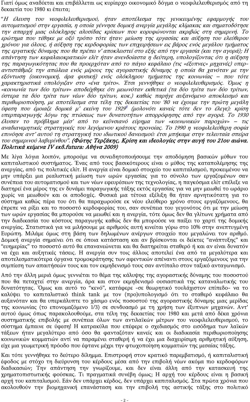 Το ερώτημα που τέθηκε με οξύ τρόπο τότε ήταν: μείωση της εργασίας και αύξηση του ελεύθερου χρόνου για όλους, ή αύξηση της κερδοφορίας των επιχειρήσεων εις βάρος ενός μεγάλου τμήματος της εργατικής