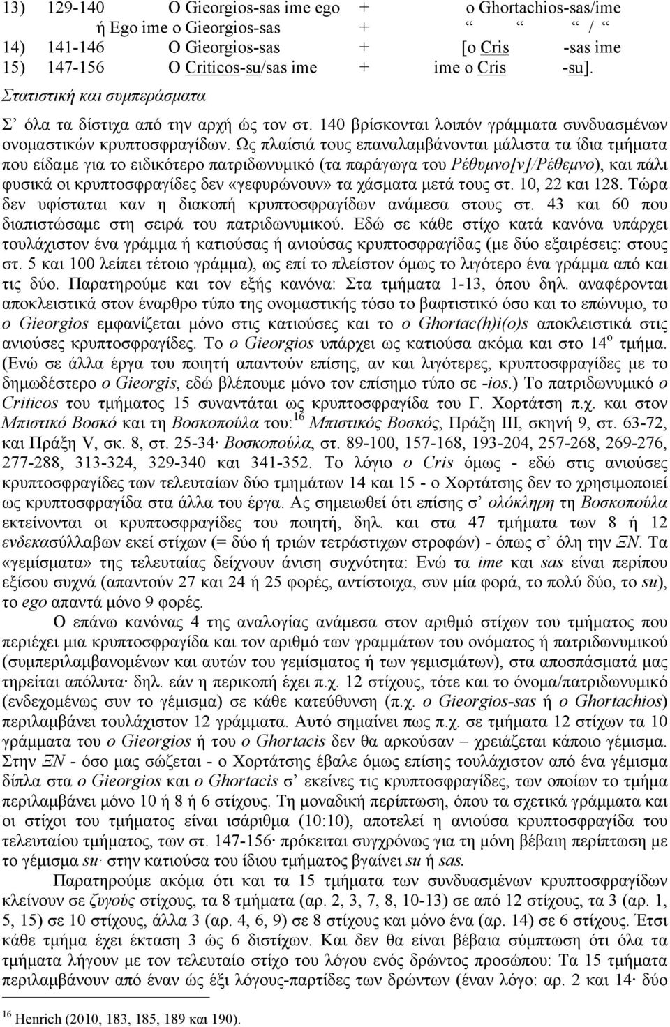 Ως πλαίσιά τους επαναλαµβάνονται µάλιστα τα ίδια τµήµατα που είδαµε για το ειδικότερο πατριδωνυµικό (τα παράγωγα του Ρέθυµνο[ν]/Ρέθεµνο), και πάλι φυσικά οι κρυπτοσφραγίδες δεν «γεφυρώνουν» τα