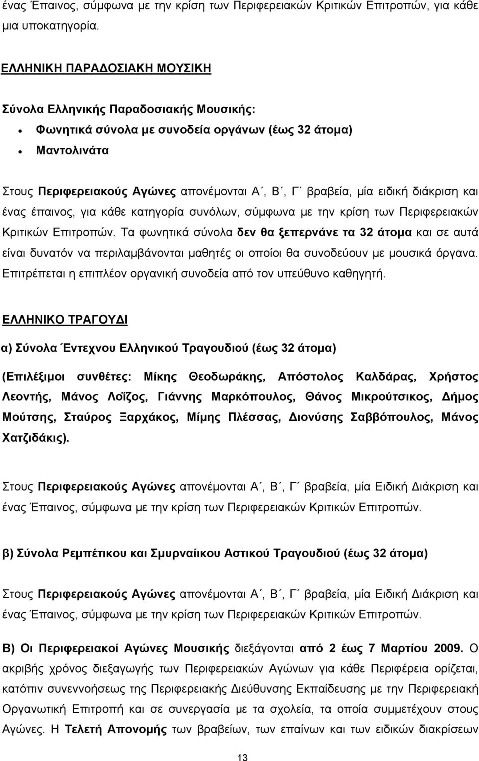 διάκριση και ένας έπαινος, για κάθε κατηγορία συνόλων, σύμφωνα με την κρίση των Περιφερειακών Κριτικών Επιτροπών.