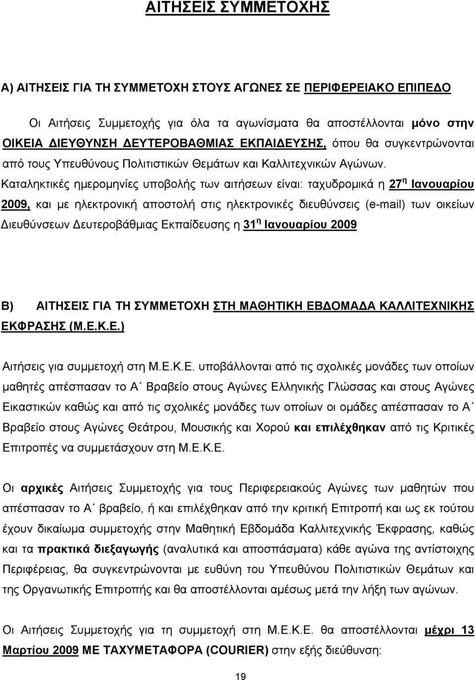 Καταληκτικές ημερομηνίες υποβολής των αιτήσεων είναι: ταχυδρομικά η 27 η Ιανουαρίου 2009, και με ηλεκτρονική αποστολή στις ηλεκτρονικές διευθύνσεις (e-mail) των οικείων Διευθύνσεων Δευτεροβάθμιας