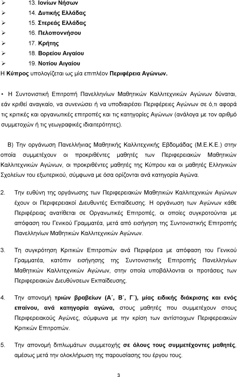 και τις κατηγορίες Αγώνων (ανάλογα με τον αριθμό συμμετοχών ή τις γεωγραφικές ιδιαιτερότητες). Β) Την οργάνωση Πανελλήνιας Μαθητικής Καλλιτεχνικής Εβ