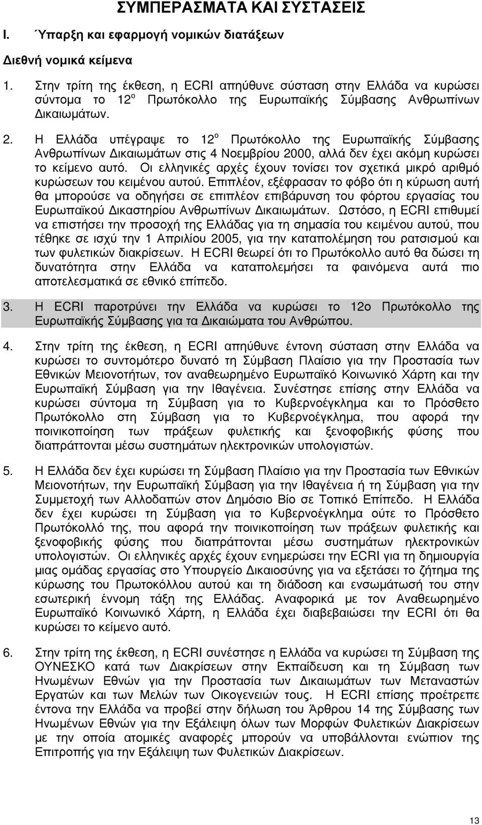 Η Ελλάδα υπέγραψε το 12 ο Πρωτόκολλο της Ευρωπαϊκής Σύµβασης Ανθρωπίνων ικαιωµάτων στις 4 Νοεµβρίου 2000, αλλά δεν έχει ακόµη κυρώσει το κείµενο αυτό.