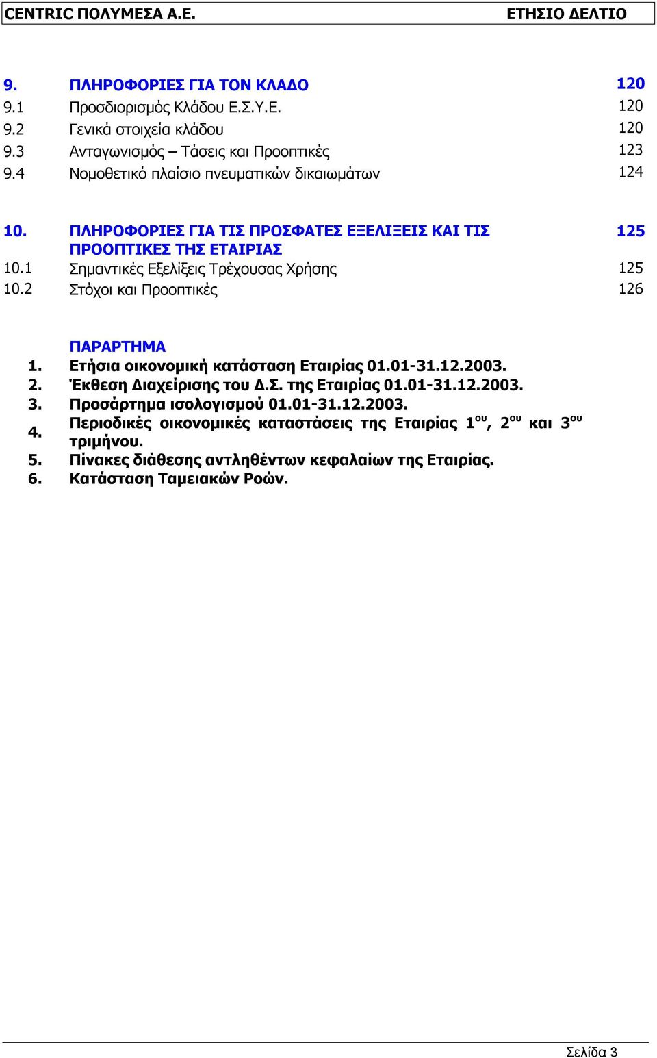 1 Σημαντικές Εξελίξεις Τρέχουσας Χρήσης 125 10.2 Στόχοι και Προοπτικές 126 ΠΑΡΑΡΤΗΜΑ 1. Ετήσια οικονομική κατάσταση Εταιρίας 01.01-31.12.2003. 2. Έκθεση Διαχείρισης του Δ.Σ. της Εταιρίας 01.