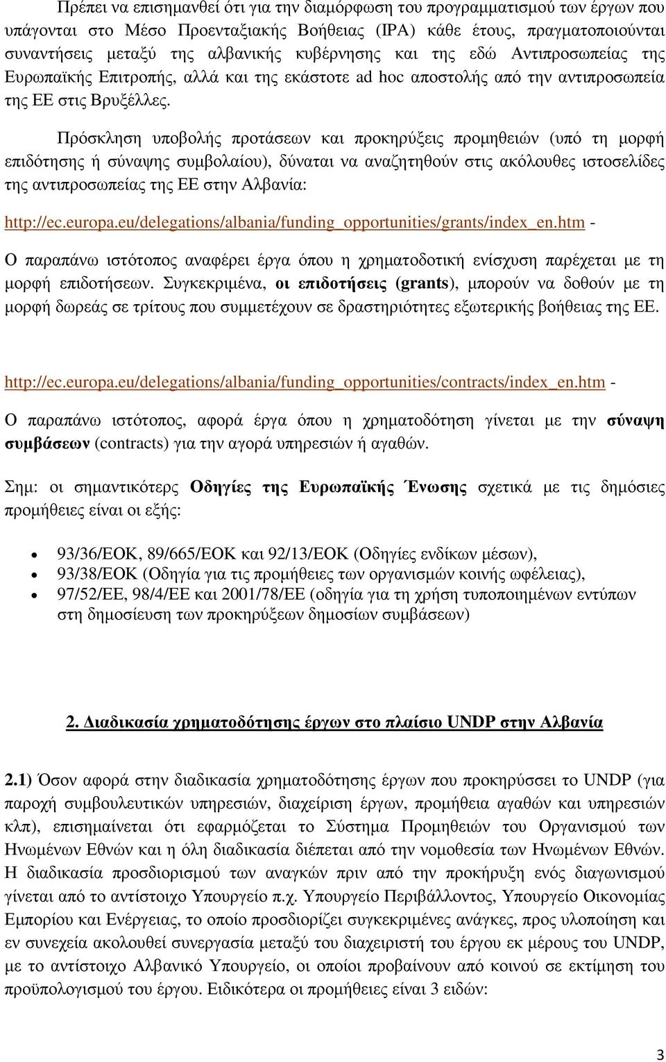 Πρόσκληση υποβολής προτάσεων και προκηρύξεις προµηθειών (υπό τη µορφή επιδότησης ή σύναψης συµβολαίου), δύναται να αναζητηθούν στις ακόλουθες ιστοσελίδες της αντιπροσωπείας της ΕΕ στην Αλβανία: