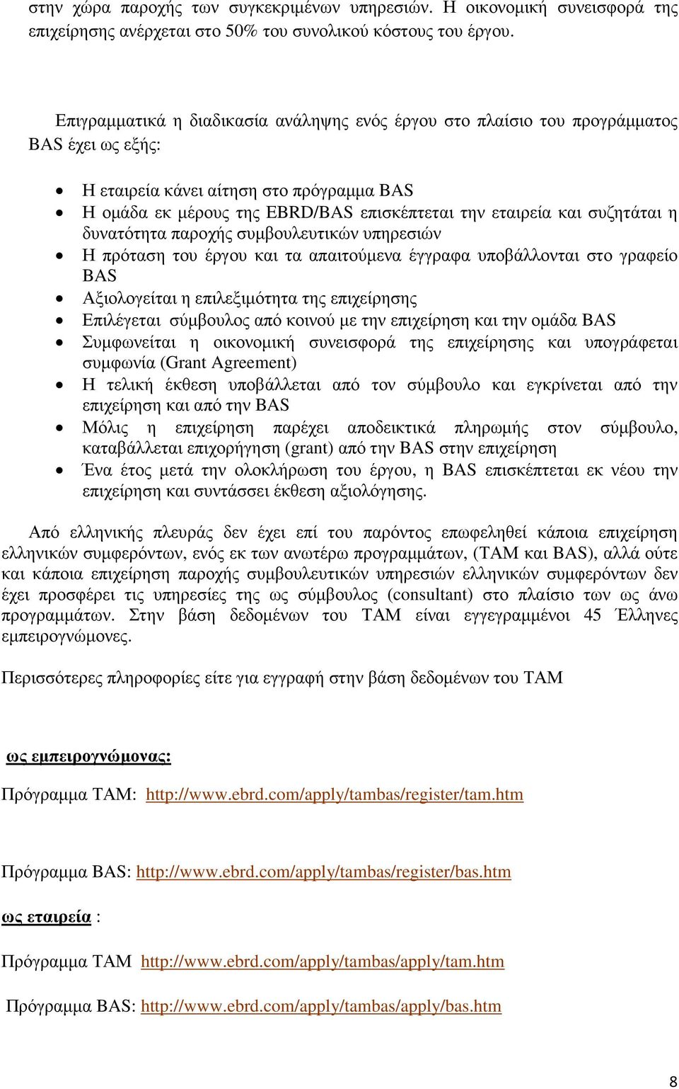 συζητάται η δυνατότητα παροχής συµβουλευτικών υπηρεσιών Η πρόταση του έργου και τα απαιτούµενα έγγραφα υποβάλλονται στο γραφείο BAS Αξιολογείται η επιλεξιµότητα της επιχείρησης Επιλέγεται σύµβουλος