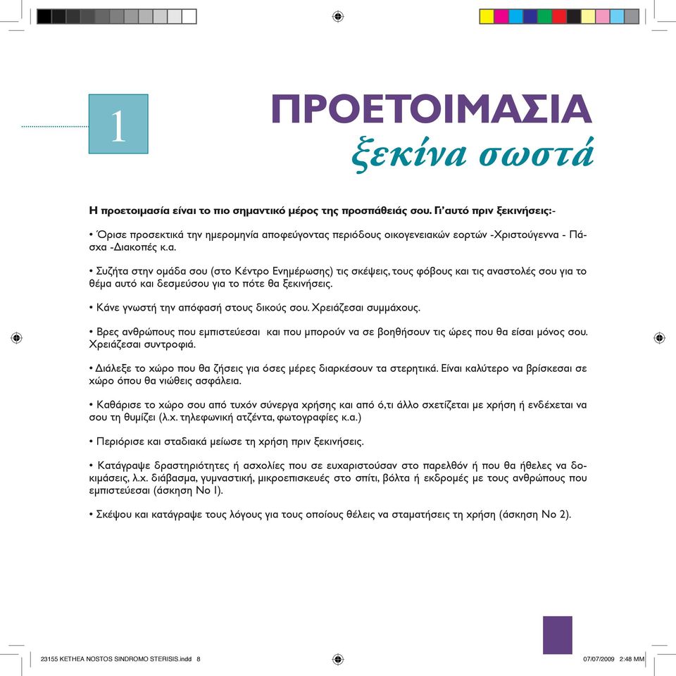 Κάνε γνωστή την απόφασή στους δικούς σου. Χρειάζεσαι συμμάχους. Βρες ανθρώπους που εμπιστεύεσαι και που μπορούν να σε βοηθήσουν τις ώρες που θα είσαι μόνος σου. Χρειάζεσαι συντροφιά.