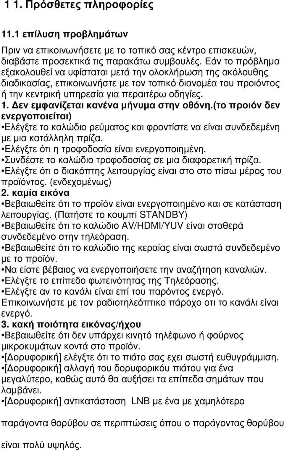 εν εµφανίζεται κανένα µήνυµα στην οθόνη.(το προιόν δεν ενεργοποιείται) Ελέγξτε το καλώδιο ρεύµατος και φροντίστε να είναι συνδεδεµένη µε µια κατάλληλη πρίζα.