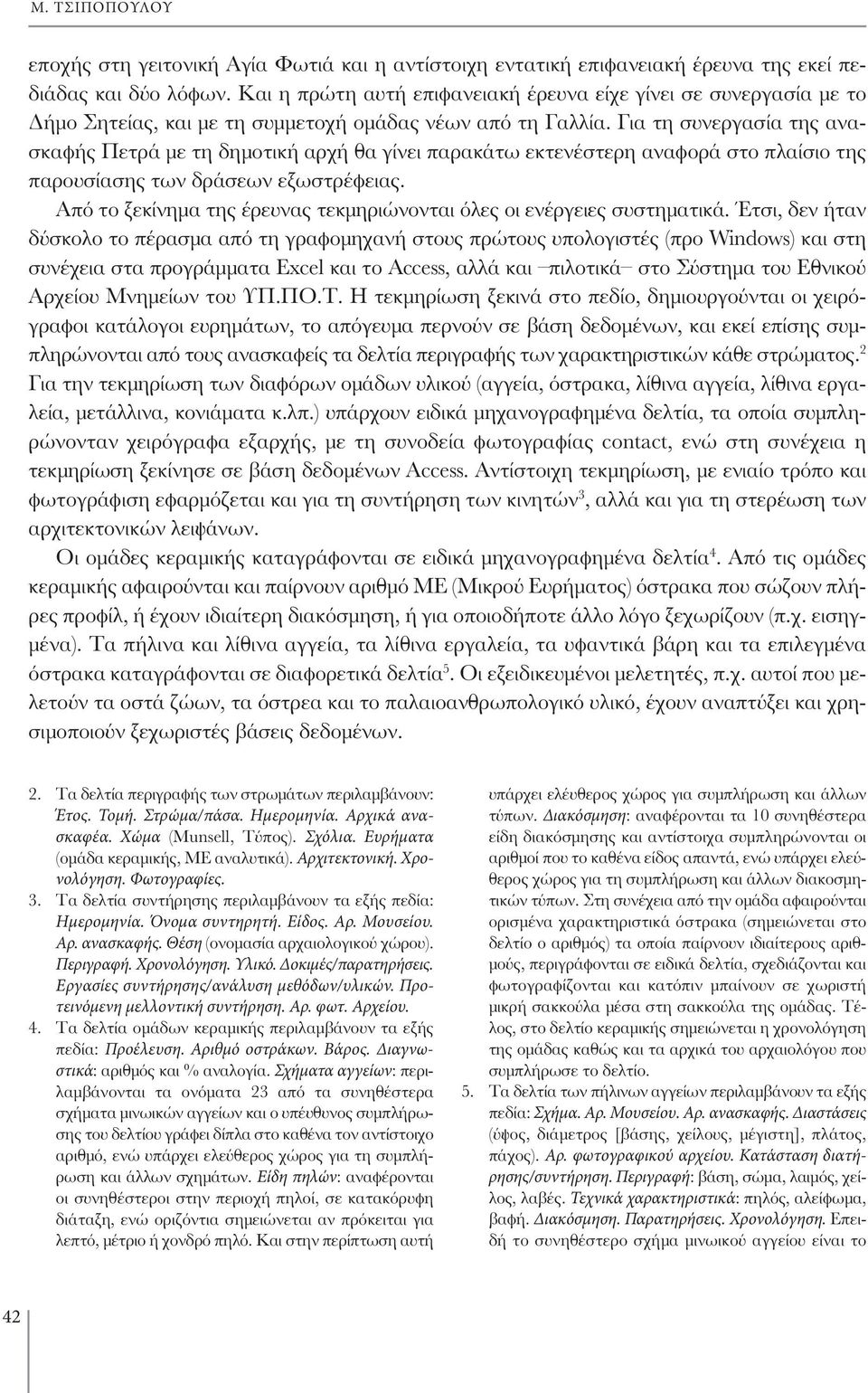 Για τη συνεργασία της ανασκαφής Πετρά με τη δημοτική αρχή θα γίνει παρακάτω εκτενέστερη αναφορά στο πλαίσιο της παρουσίασης των δράσεων εξωστρέφειας.