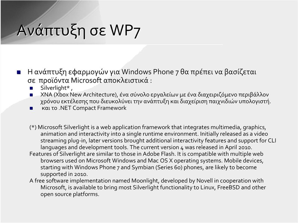 net Compact Framework (*) Microsoft Silverlight is a web application framework that integrates multimedia, graphics, animation and interactivity into a single runtime environment.