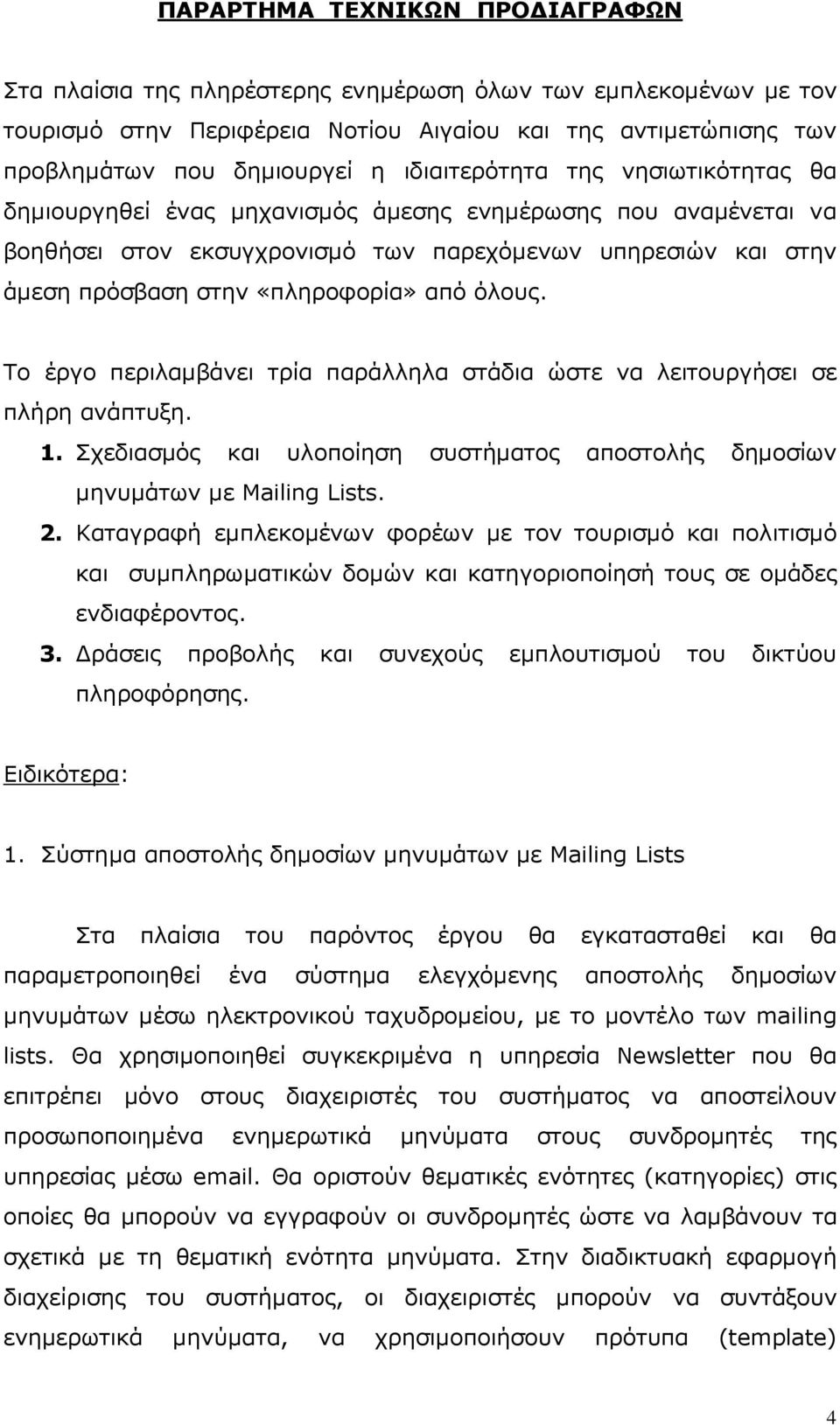 από όλους. Το έργο περιλαµβάνει τρία παράλληλα στάδια ώστε να λειτουργήσει σε πλήρη ανάπτυξη. 1. Σχεδιασµός και υλοποίηση συστήµατος αποστολής δηµοσίων µηνυµάτων µε Mailing Lists. 2.