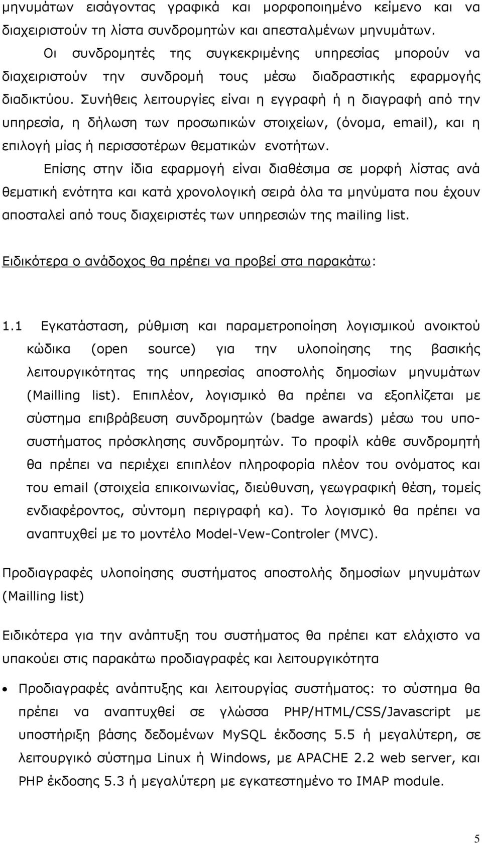 Συνήθεις λειτουργίες είναι η εγγραφή ή η διαγραφή από την υπηρεσία, η δήλωση των προσωπικών στοιχείων, (όνοµα, email), και η επιλογή µίας ή περισσοτέρων θεµατικών ενοτήτων.