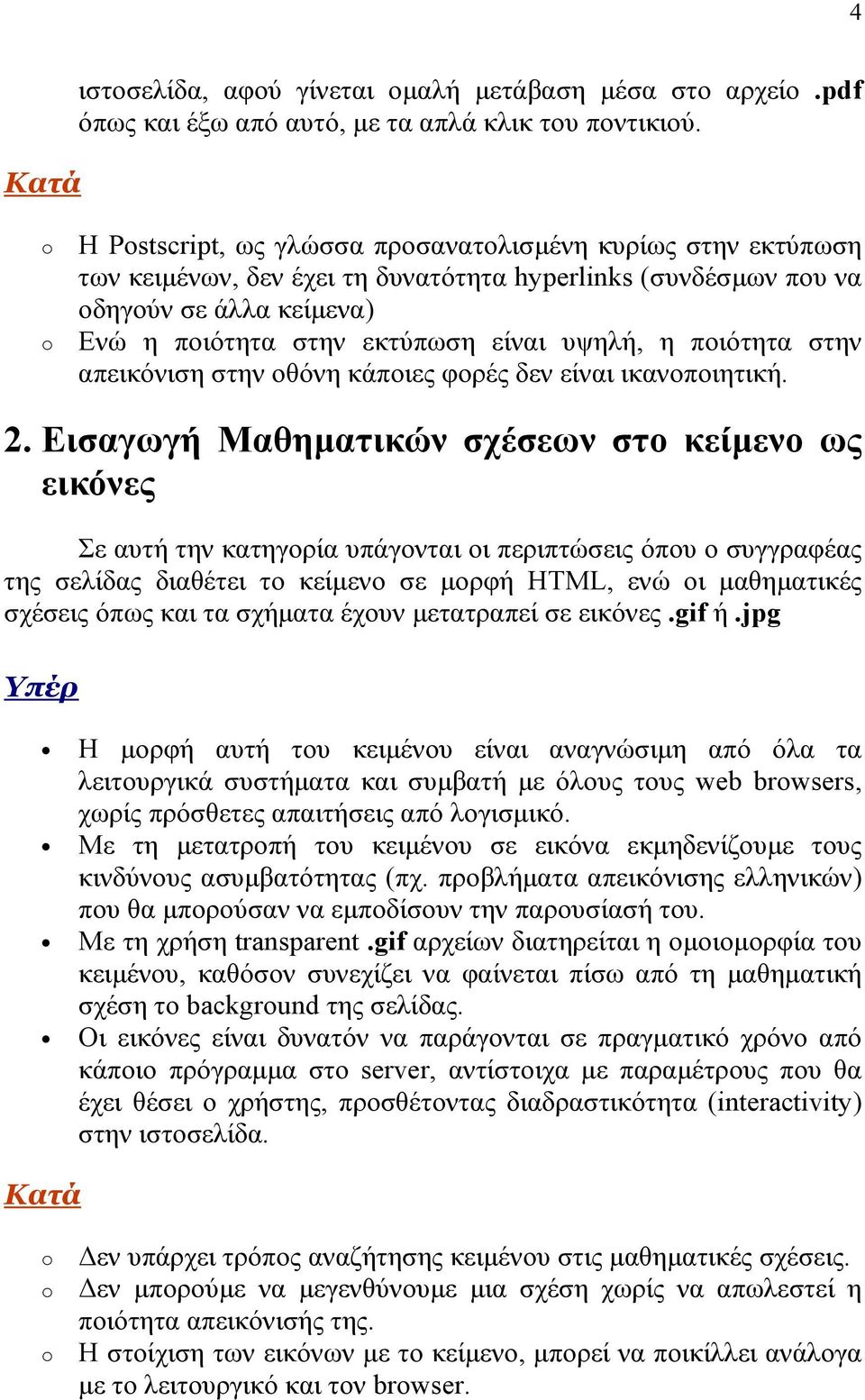 η ποιότητα στην απεικόνιση στην οθόνη κάποιες φορές δεν είναι ικανοποιητική. 2.