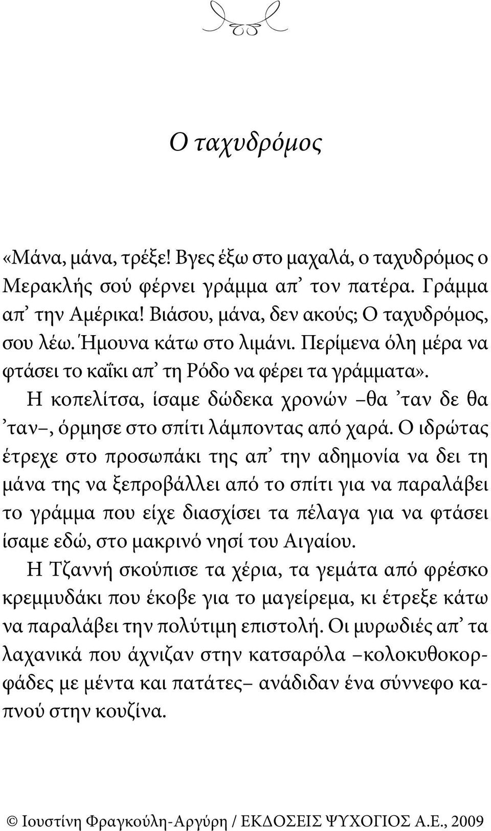 Ο ιδρώτας έτρεχε στο προσωπάκι της απ την αδημονία να δει τη μάνα της να ξεπροβάλλει από το σπίτι για να παραλάβει το γράμμα που είχε διασχίσει τα πέλαγα για να φτάσει ίσαμε εδώ, στο μακρινό νησί του