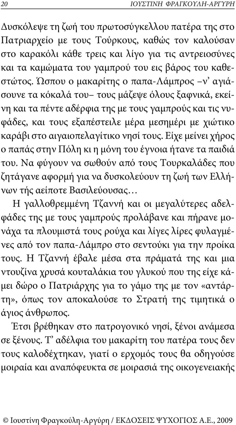 Ώσπου ο μακαρίτης ο παπα-λάμπρος ν αγιάσουνε τα κόκαλά του τους μάζεψε όλους ξαφνικά, εκείνη και τα πέντε αδέρφια της με τους γαμπρούς και τις νυφάδες, και τους εξαπέστειλε μέρα μεσημέρι με χιώτικο