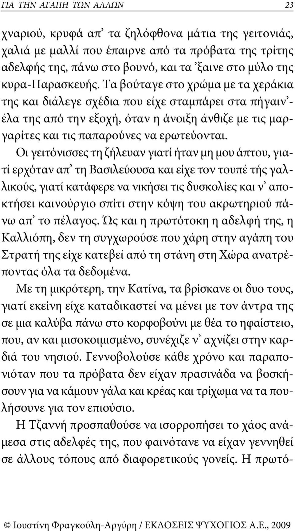 Οι γειτόνισσες τη ζήλευαν γιατί ήταν μη μου άπτου, γιατί ερχόταν απ τη βασιλεύουσα και είχε τον τουπέ τής γαλλικούς, γιατί κατάφερε να νικήσει τις δυσκολίες και ν αποκτήσει καινούργιο σπίτι στην κόψη