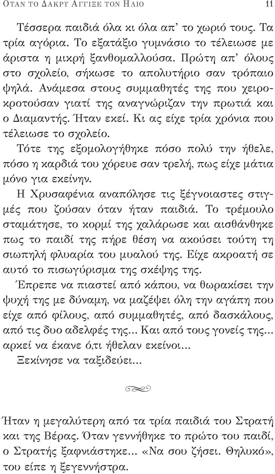 Κι ας είχε τρία χρόνια που τέλειωσε το σχολείο. Τότε της εξομολογήθηκε πόσο πολύ την ήθελε, πόσο η καρδιά του χόρευε σαν τρελή, πως είχε μάτια μόνο για εκείνην.