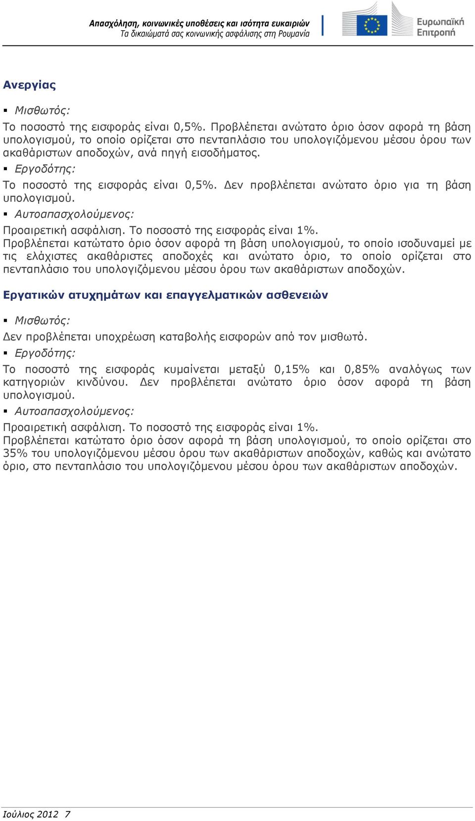 Εργοδότης: Το ποσοστό της εισφοράς είναι 0,5%. Δεν προβλέπεται ανώτατο όριο για τη βάση υπολογισμού. Αυτοαπασχολούμενος: Προαιρετική ασφάλιση. Το ποσοστό της εισφοράς είναι 1%.