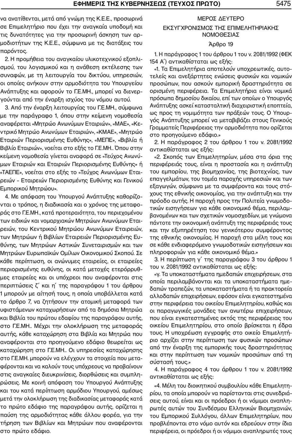 Η προμήθεια του αναγκαίου υλικοτεχνικού εξοπλι σμού, του λογισμικού και η ανάθεση εκτέλεσης των συναφών, με τη λειτουργία του δικτύου, υπηρεσιών, οι οποίες ανήκουν στην αρμοδιότητα του Υπουργείου