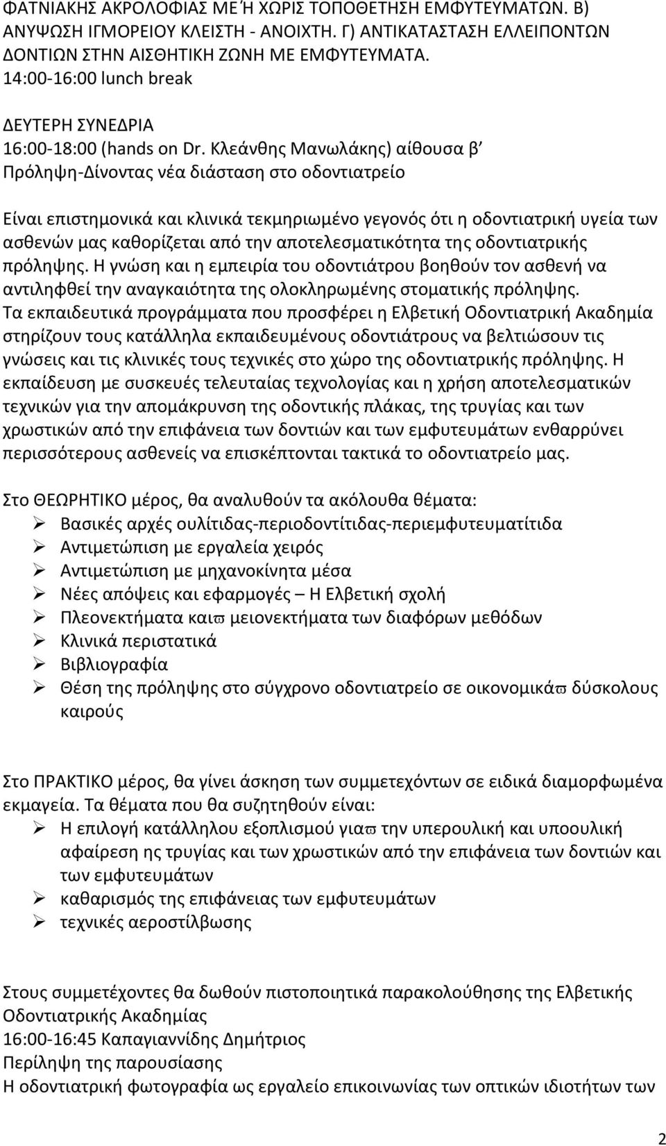 Κλεάνθης Μανωλάκης) αίθουσα β Πρόληψη-Δίνοντας νέα διάσταση στο οδοντιατρείο Είναι επιστημονικά και κλινικά τεκμηριωμένο γεγονός ότι η οδοντιατρική υγεία των ασθενών μας καθορίζεται από την