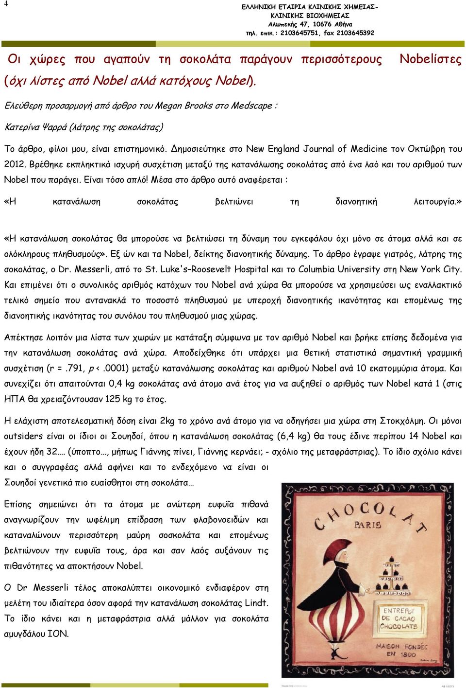 Δημοσιεύτηκε στο New England Journal of Medicine τον Οκτώβρη του 2012. Βρέθηκε εκπληκτικά ισχυρή συσχέτιση μεταξύ της κατανάλωσης σοκολάτας από ένα λαό και του αριθμού των Nobel που παράγει.