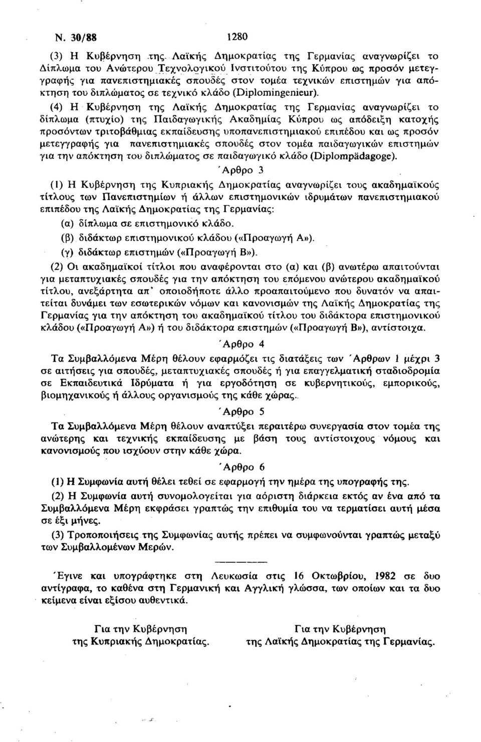 (4) Η Κυβέρνηση της Λαϊκής Δημοκρατίας της Γερμανίας αναγνωρίζει το δίπλωμα (πτυχίο) της Παιδαγωγικής Ακαδημίας Κύπρου ως απόδειξη κατοχής προσόντων τριτοβάθμιας εκπαίδευσης υποπανεπιστημιακού