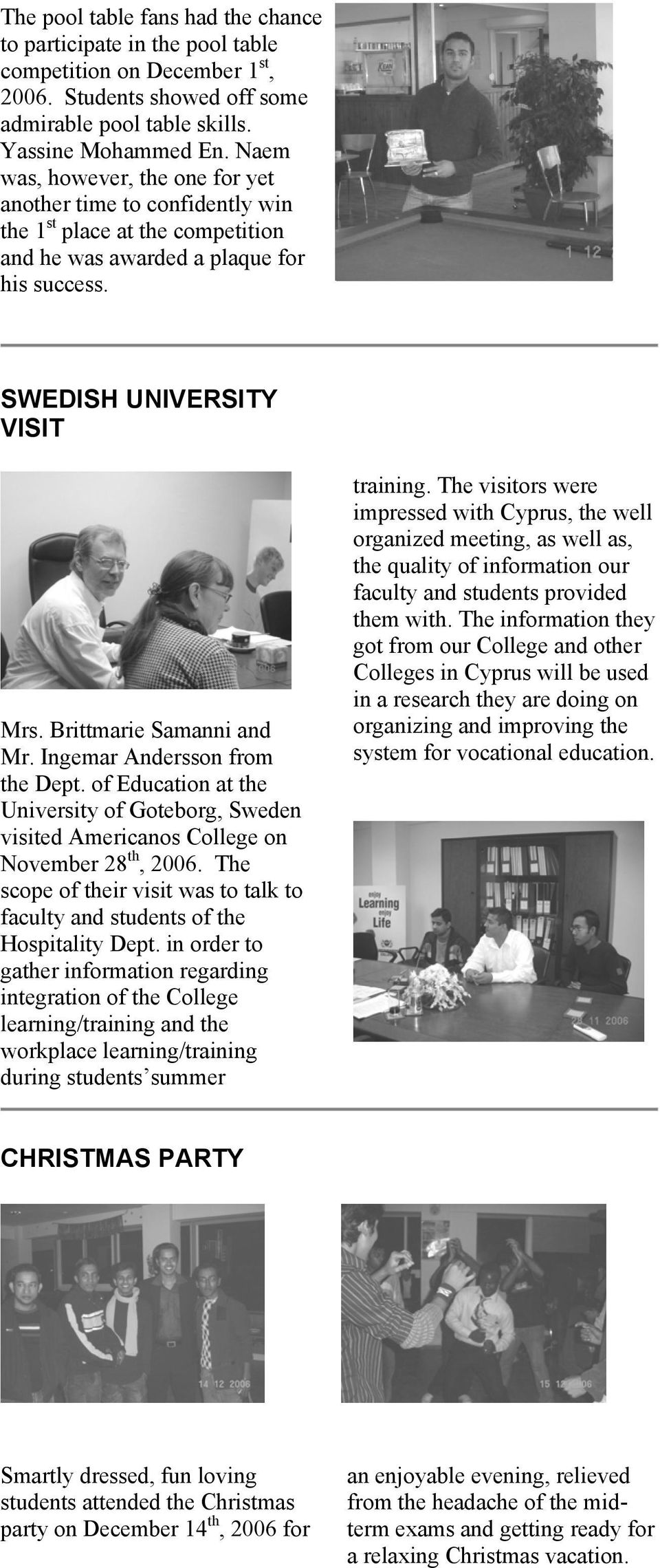 Brittmarie Samanni and Mr. Ingemar Andersson from the Dept. of Education at the University of Goteborg, Sweden visited Americanos College on November 28 th, 2006.