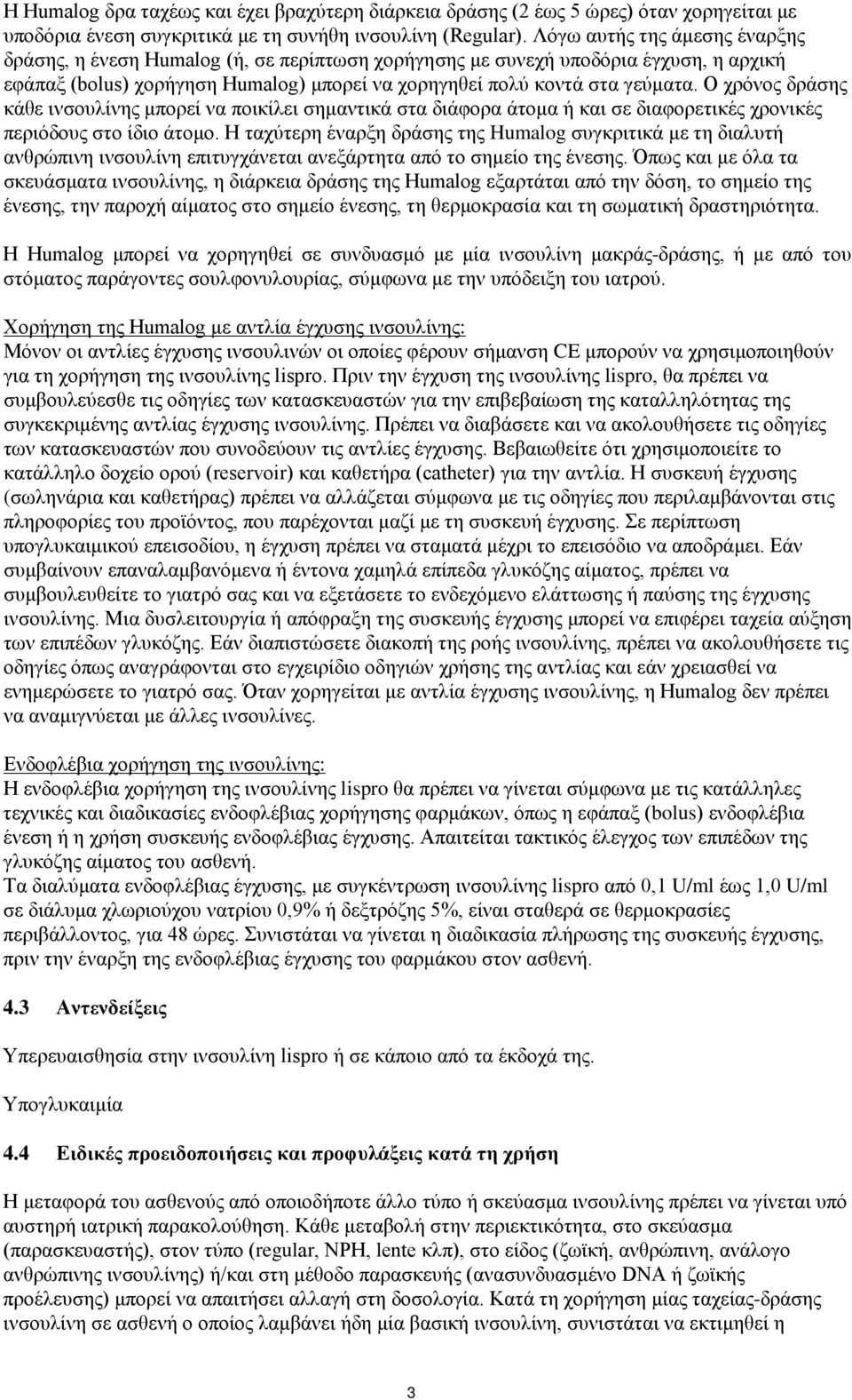 Ο χρόνος δράσης κάθε ινσουλίνης μπορεί να ποικίλει σημαντικά στα διάφορα άτομα ή και σε διαφορετικές χρονικές περιόδους στο ίδιο άτομο.