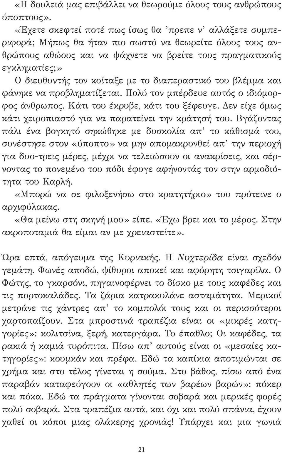 κοίταξε με το διαπεραστικό του βλέμμα και φάνηκε να προβληματίζεται. Πολύ τον μπέρδευε αυτός ο ιδιόμορφος άνθρωπος. Κάτι του έκρυβε, κάτι του ξέφευγε.