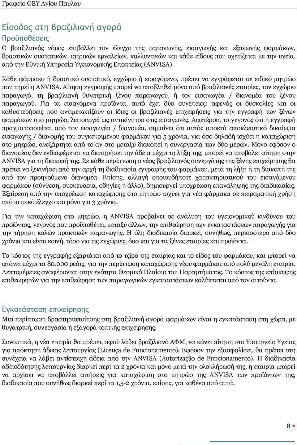 Κάθε φάρμακο ή δραστικό συστατικό, εγχώριο ή εισαγόμενο, πρέπει να εγγράφεται σε ειδικό μητρώο που τηρεί η ANVISA.