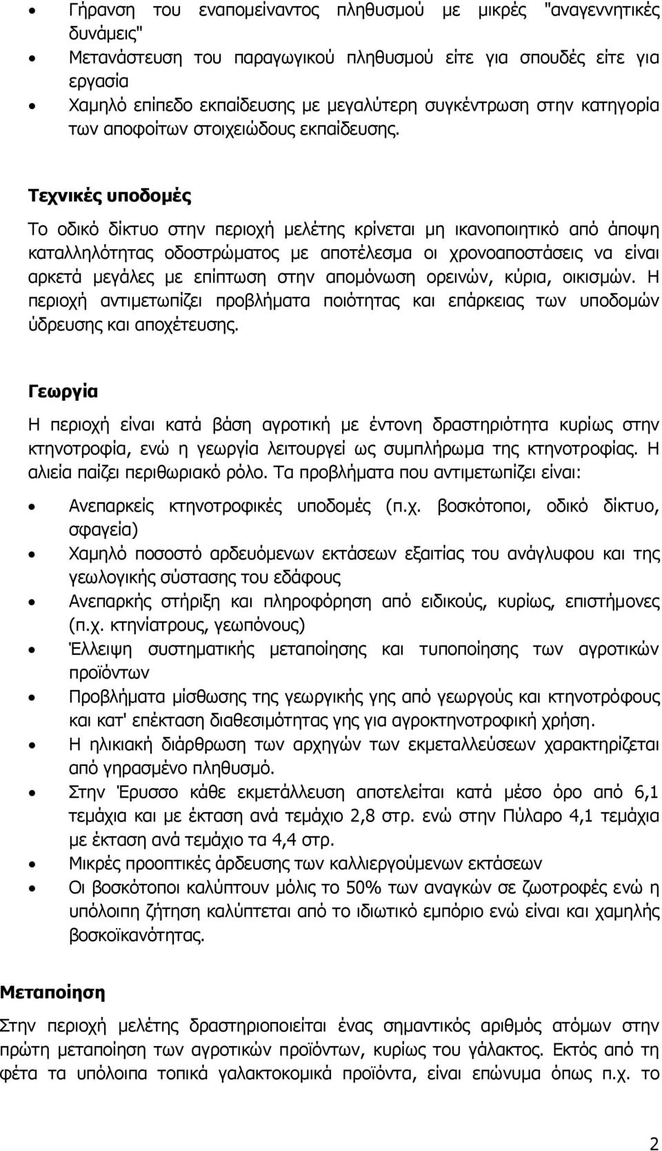 Τεχνικές υποδοµές Το οδικό δίκτυο στην περιοχή µελέτης κρίνεται µη ικανοποιητικό από άποψη καταλληλότητας οδοστρώµατος µε αποτέλεσµα οι χρονοαποστάσεις να είναι αρκετά µεγάλες µε επίπτωση στην