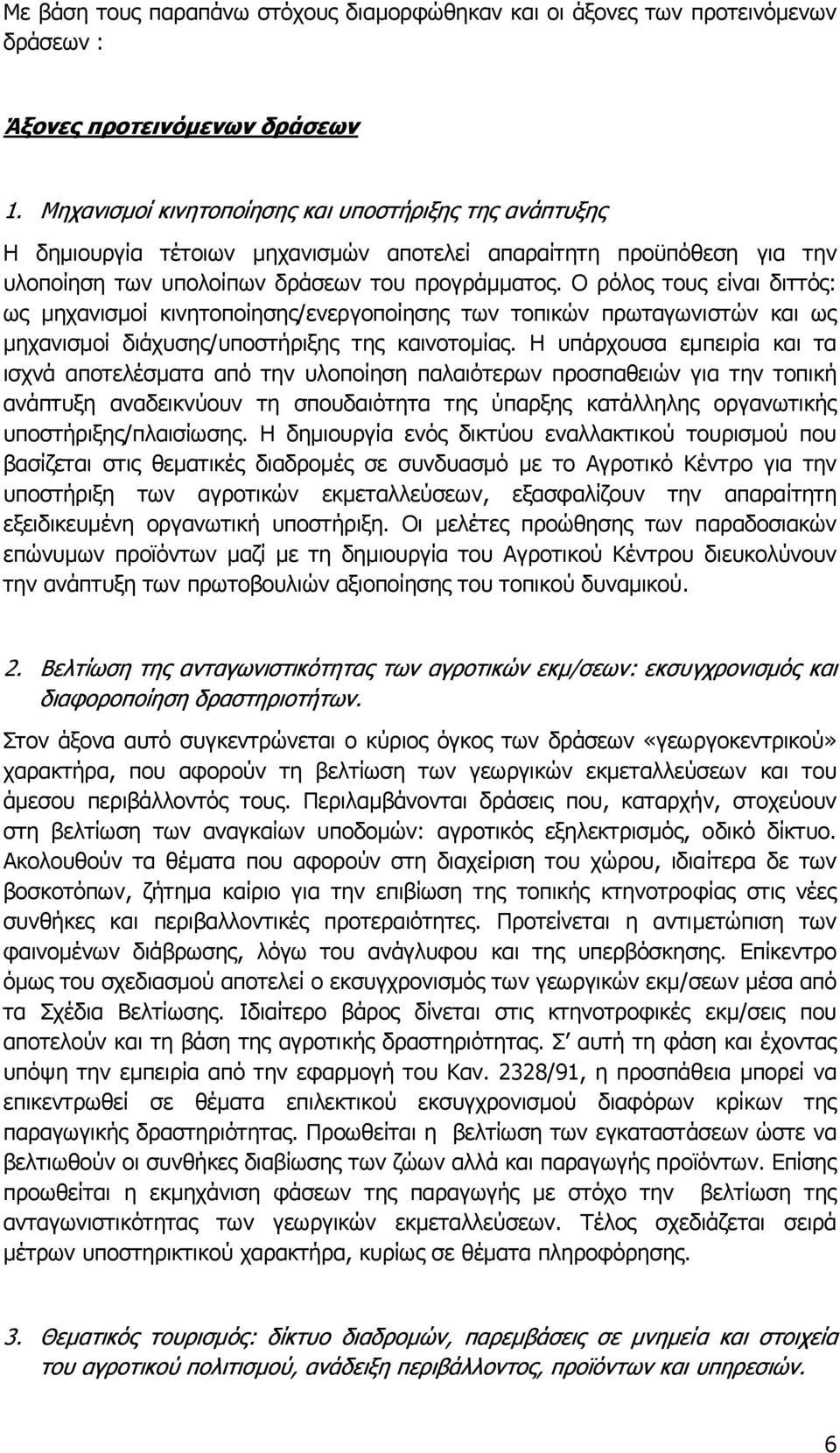Ο ρόλος τους είναι διττός: ως µηχανισµοί κινητοποίησης/ενεργοποίησης των τοπικών πρωταγωνιστών και ως µηχανισµοί διάχυσης/υποστήριξης της καινοτοµίας.