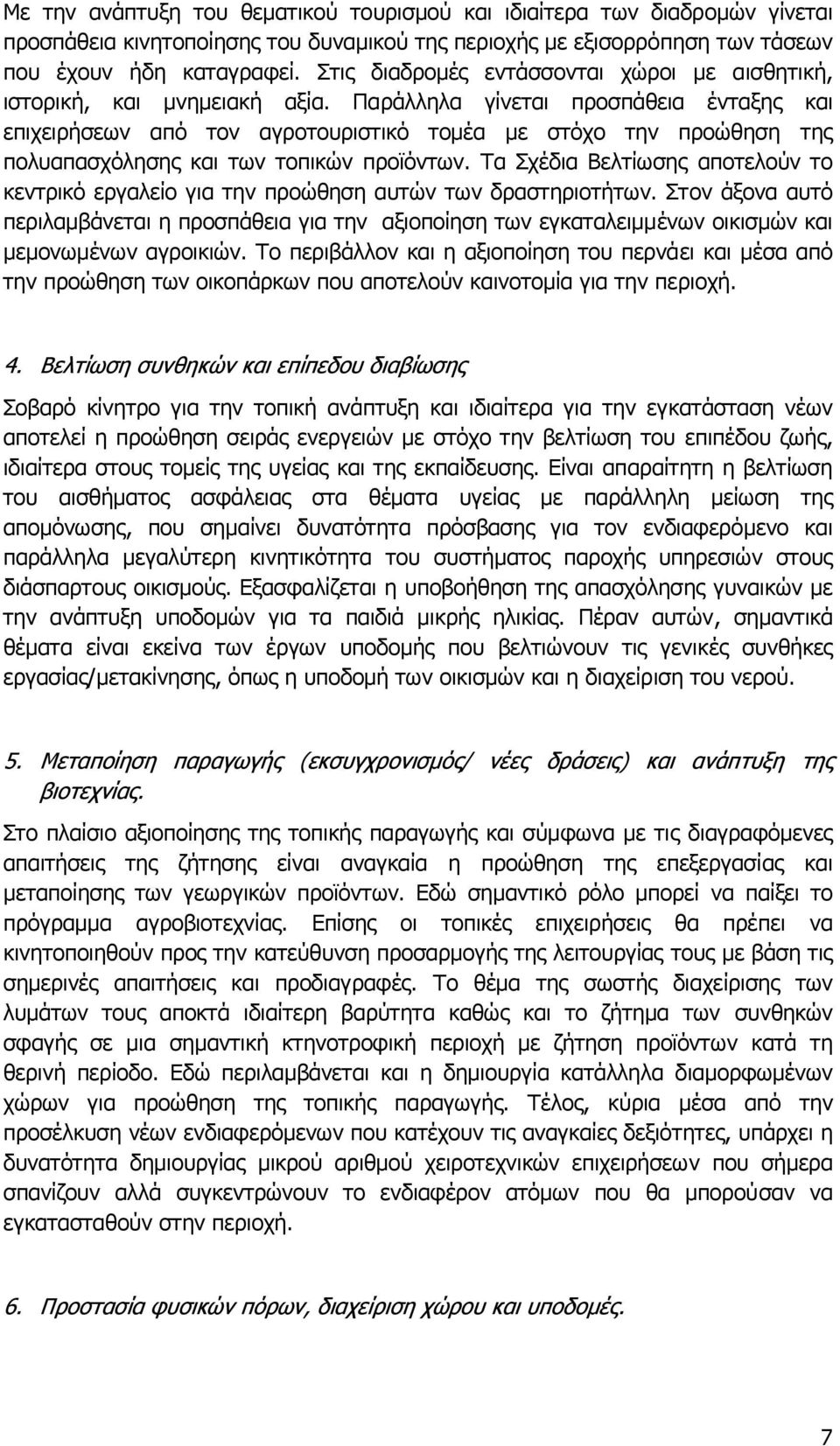 Παράλληλα γίνεται προσπάθεια ένταξης και επιχειρήσεων από τον αγροτουριστικό τοµέα µε στόχο την προώθηση της πολυαπασχόλησης και των τοπικών προϊόντων.